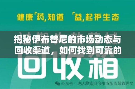 商丘揭秘伊布替尼的市场动态与回收渠道，如何找到可靠的 伊布替尼回收电话