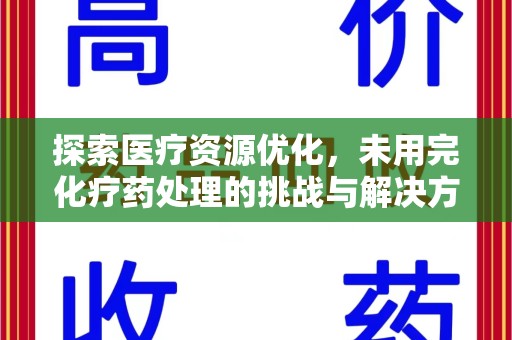 商丘探索医疗资源优化，未用完化疗药处理的挑战与解决方案