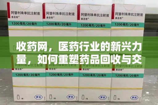 商丘收药网，医药行业的新兴力量，如何重塑药品回收与交易生态？