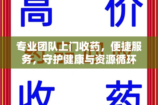 商丘专业团队上门收药，便捷服务，守护健康与资源循环