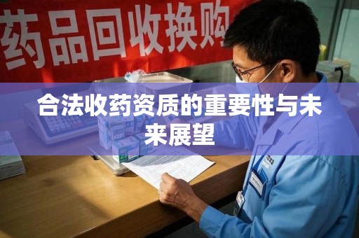 商丘合法收药资质的重要性与未来展望