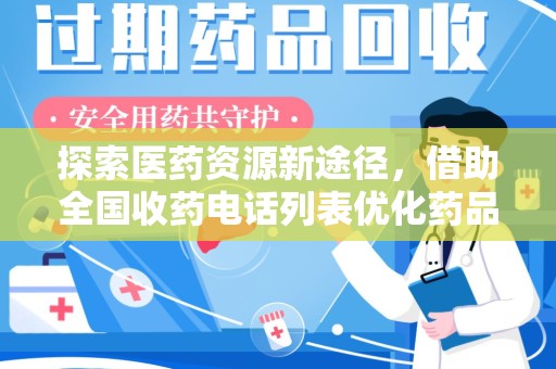 商丘探索医药资源新途径，借助全国收药电话列表优化药品流通