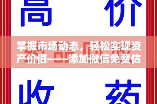 商丘掌握市场动态，轻松实现资产价值——添加微信免费估价服务
