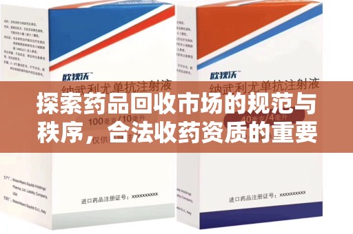 商丘探索药品回收市场的规范与秩序，合法收药资质的重要性
