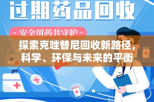 商丘探索克唑替尼回收新路径，科学、环保与未来的平衡