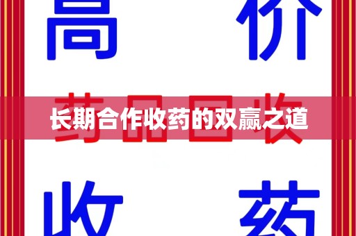 商丘长期合作收药的双赢之道