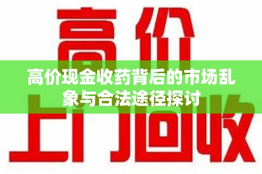 商丘高价现金收药背后的市场乱象与合法途径探讨