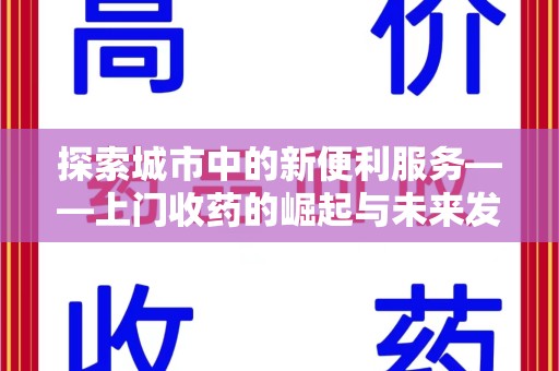 商丘探索城市中的新便利服务——上门收药的崛起与未来发展