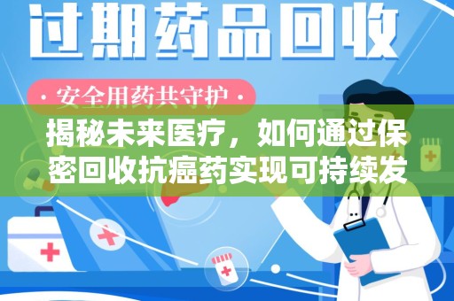 商丘揭秘未来医疗，如何通过保密回收抗癌药实现可持续发展