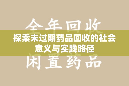 商丘探索未过期药品回收的社会意义与实践路径