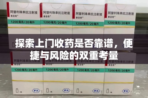 商丘探索上门收药是否靠谱，便捷与风险的双重考量