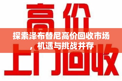 商丘探索泽布替尼高价回收市场，机遇与挑战并存