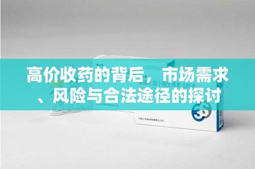 商丘高价收药的背后，市场需求、风险与合法途径的探讨