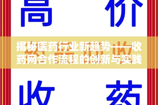 商丘揭秘医药行业新趋势——收药网合作流程的创新与实践