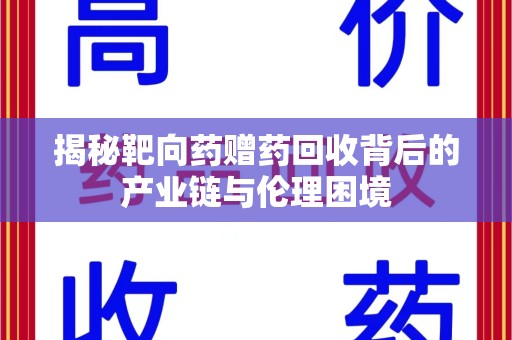 商丘揭秘靶向药赠药回收背后的产业链与伦理困境
