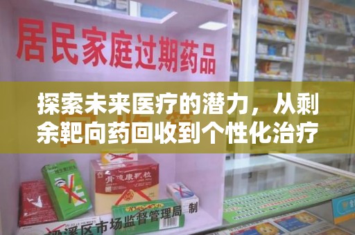 商丘探索未来医疗的潜力，从剩余靶向药回收到个性化治疗