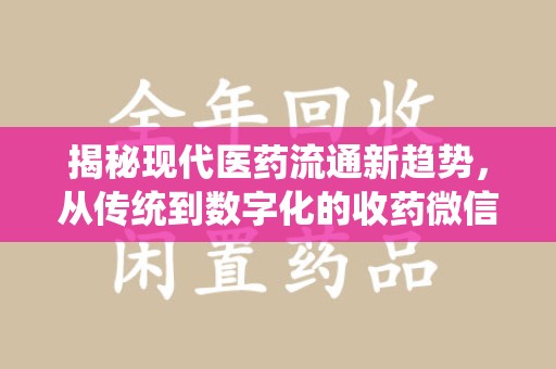 商丘揭秘现代医药流通新趋势，从传统到数字化的收药微信革命
