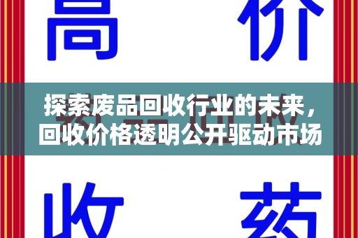 商丘探索废品回收行业的未来，回收价格透明公开驱动市场新变革