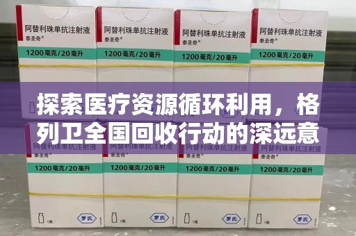 商丘探索医疗资源循环利用，格列卫全国回收行动的深远意义