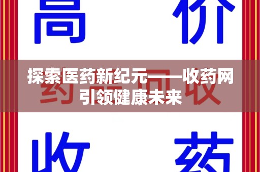 商丘探索医药新纪元——收药网引领健康未来