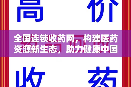 商丘全国连锁收药网，构建医药资源新生态，助力健康中国