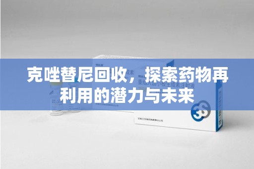 商丘克唑替尼回收，探索药物再利用的潜力与未来